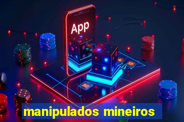 manipulados mineiros